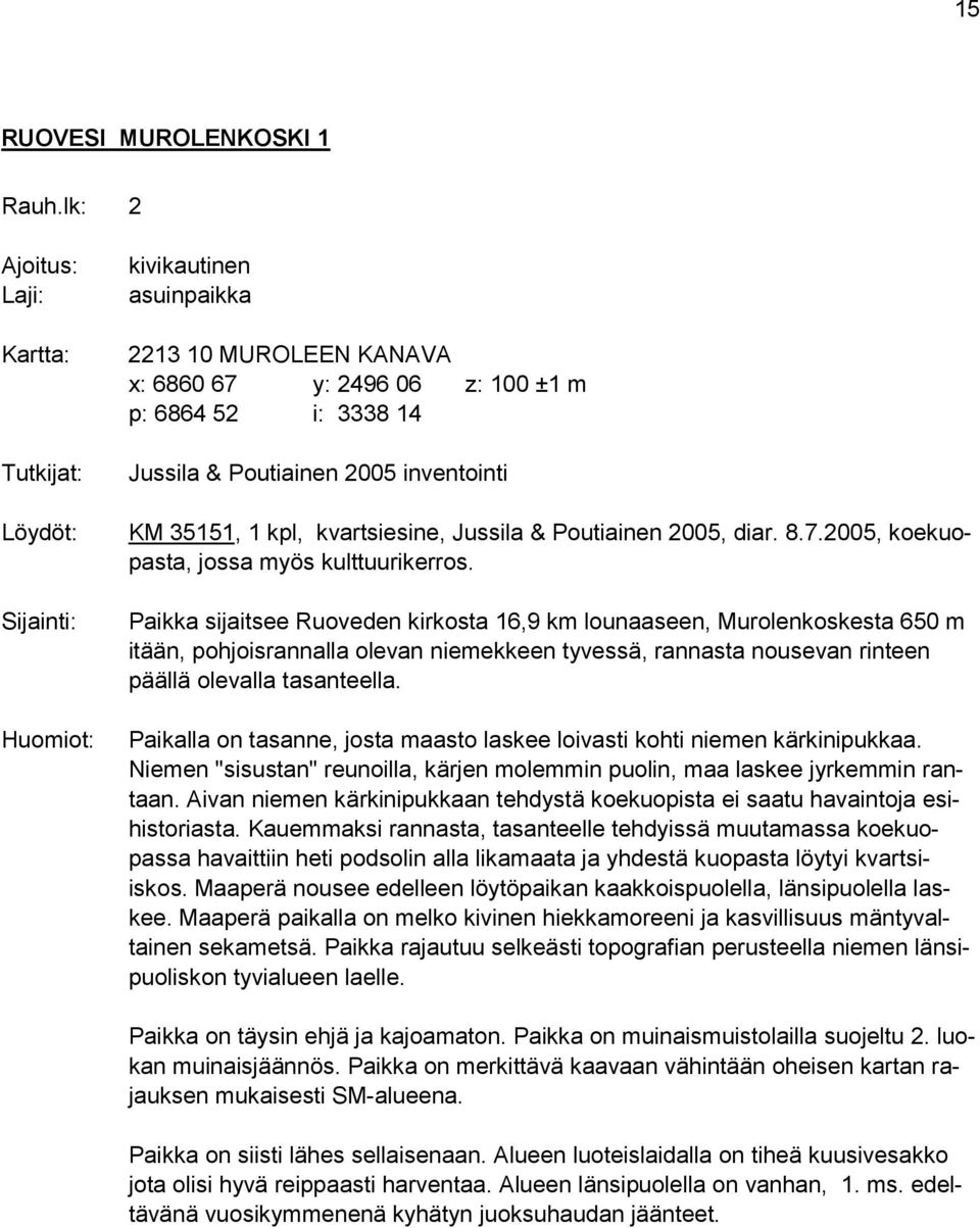 inventointi KM 35151, 1 kpl, kvartsiesine, Jussila & Poutiainen 2005, diar. 8.7.2005, koekuopasta, jossa myös kulttuurikerros.