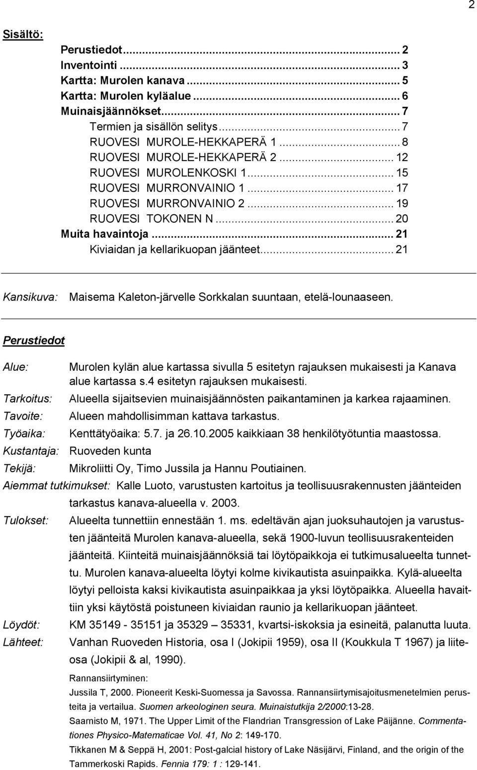 .. 21 Kiviaidan ja kellarikuopan jäänteet... 21 Kansikuva: Maisema Kaleton-järvelle Sorkkalan suuntaan, etelä-lounaaseen.