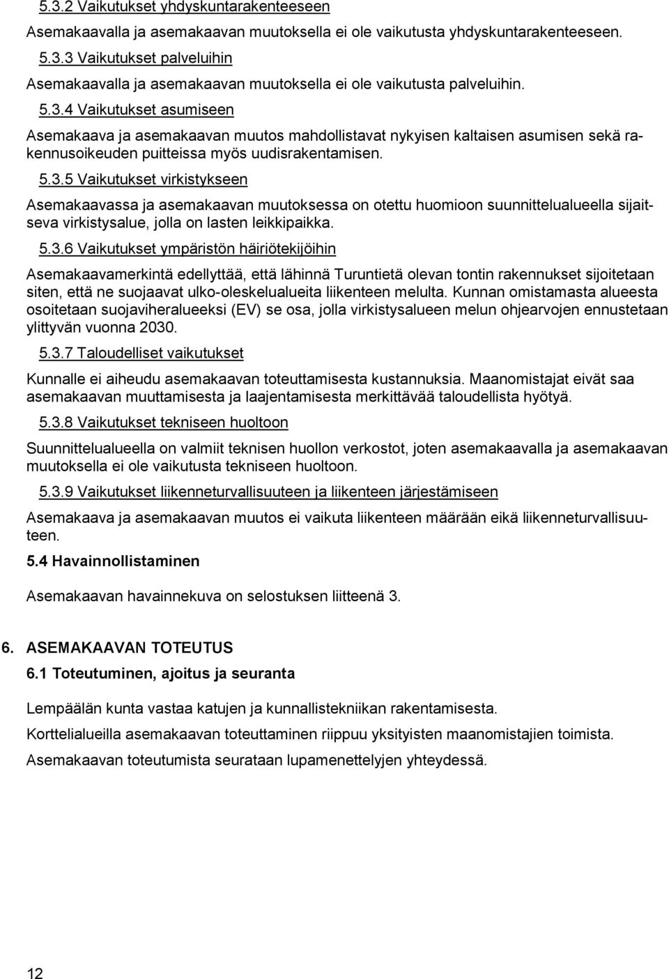 5.3.6 Vaikutukset ympäristön häiriötekijöihin Asemakaavamerkintä edellyttää, että lähinnä Turuntietä olevan tontin rakennukset sijoitetaan siten, että ne suojaavat ulko-oleskelualueita liikenteen