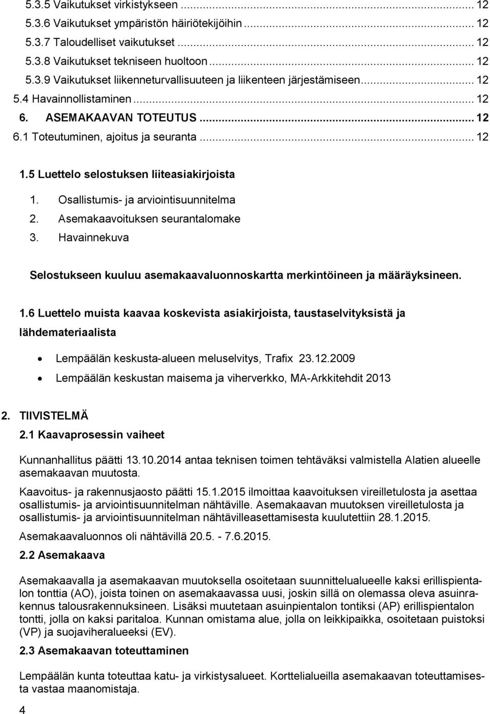 Asemakaavoituksen seurantalomake 3. Havainnekuva Selostukseen kuuluu asemakaavaluonnoskartta merkintöineen ja määräyksineen. 1.