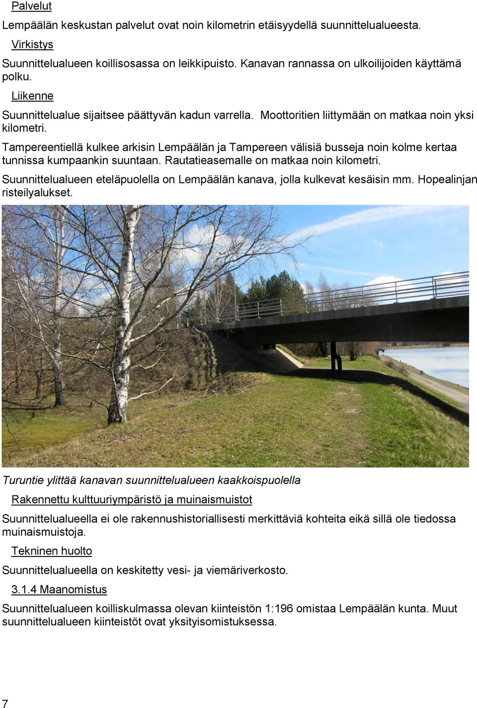 Tampereentiellä kulkee arkisin Lempäälän ja Tampereen välisiä busseja noin kolme kertaa tunnissa kumpaankin suuntaan. Rautatieasemalle on matkaa noin kilometri.