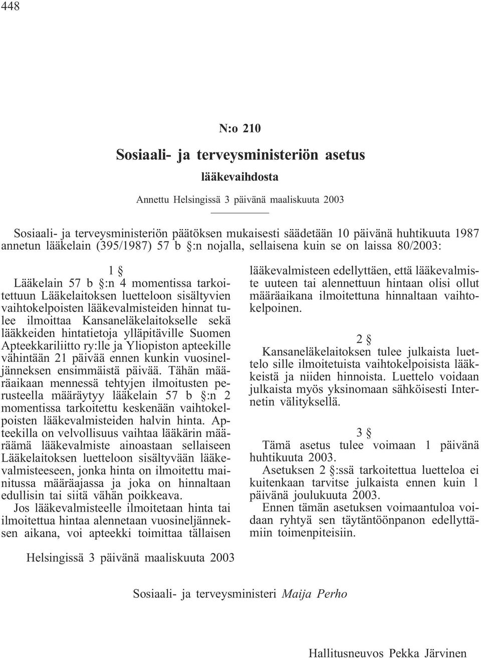 lääkevalmisteiden hinnat tulee ilmoittaa Kansaneläkelaitokselle sekä lääkkeiden hintatietoja ylläpitäville Suomen Apteekkariliitto ry:lle ja Yliopiston apteekille vähintään 21 päivää ennen kunkin