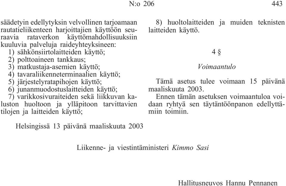 varikkosivuraiteiden sekä liikkuvan kaluston huoltoon ja ylläpitoon tarvittavien tilojen ja laitteiden käyttö; 8) huoltolaitteiden ja muiden teknisten laitteiden käyttö.