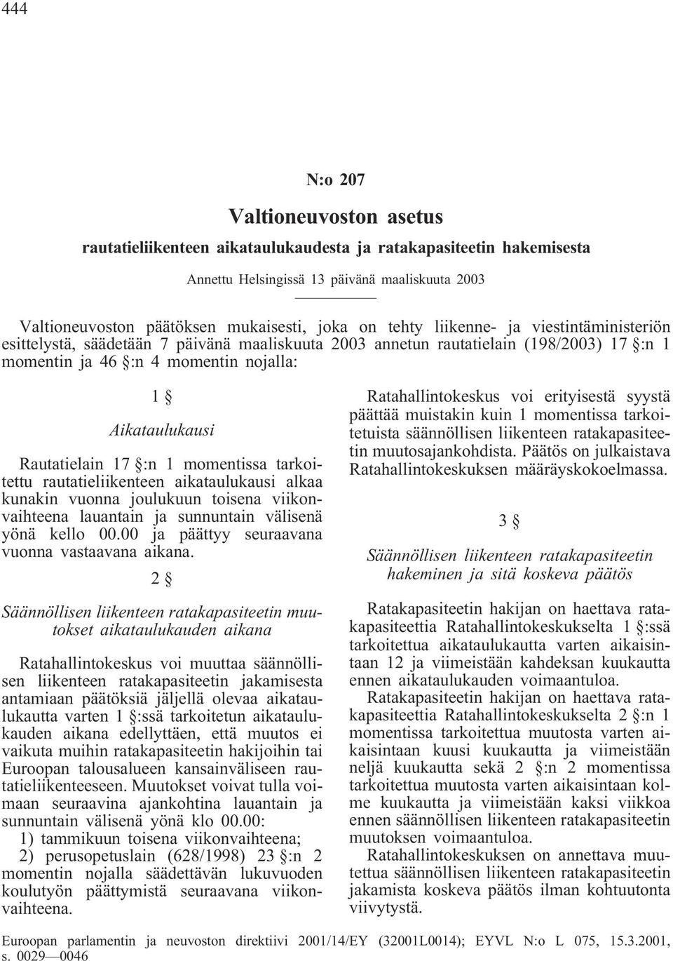 17 :n 1 momentissa tarkoitettu rautatieliikenteen aikataulukausi alkaa kunakin vuonna joulukuun toisena viikonvaihteena lauantain ja sunnuntain välisenä yönä kello 00.