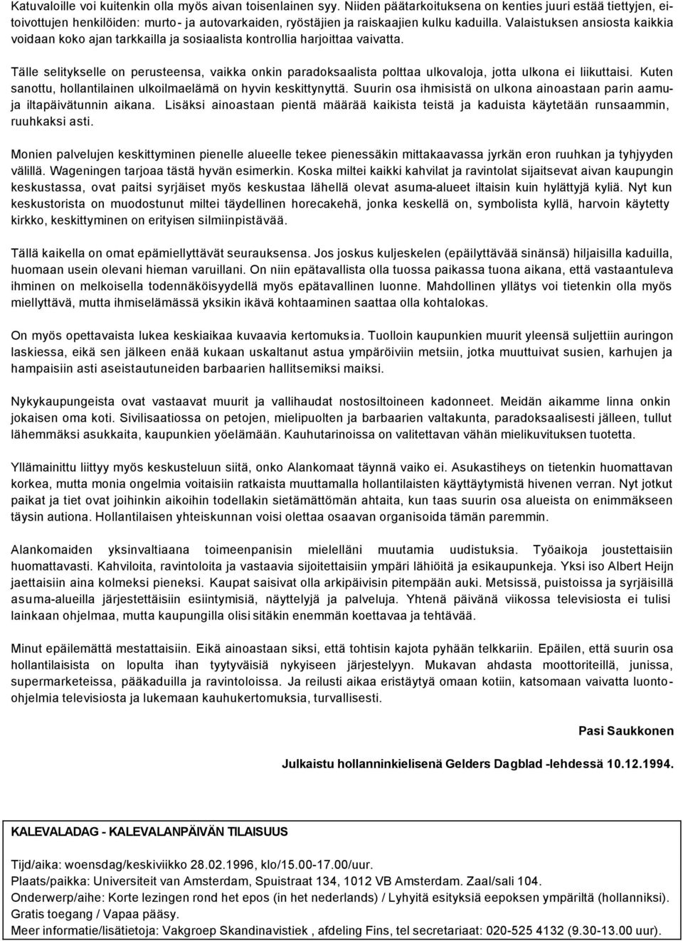 Valaistuksen ansiosta kaikkia voidaan koko ajan tarkkailla ja sosiaalista kontrollia harjoittaa vaivatta.