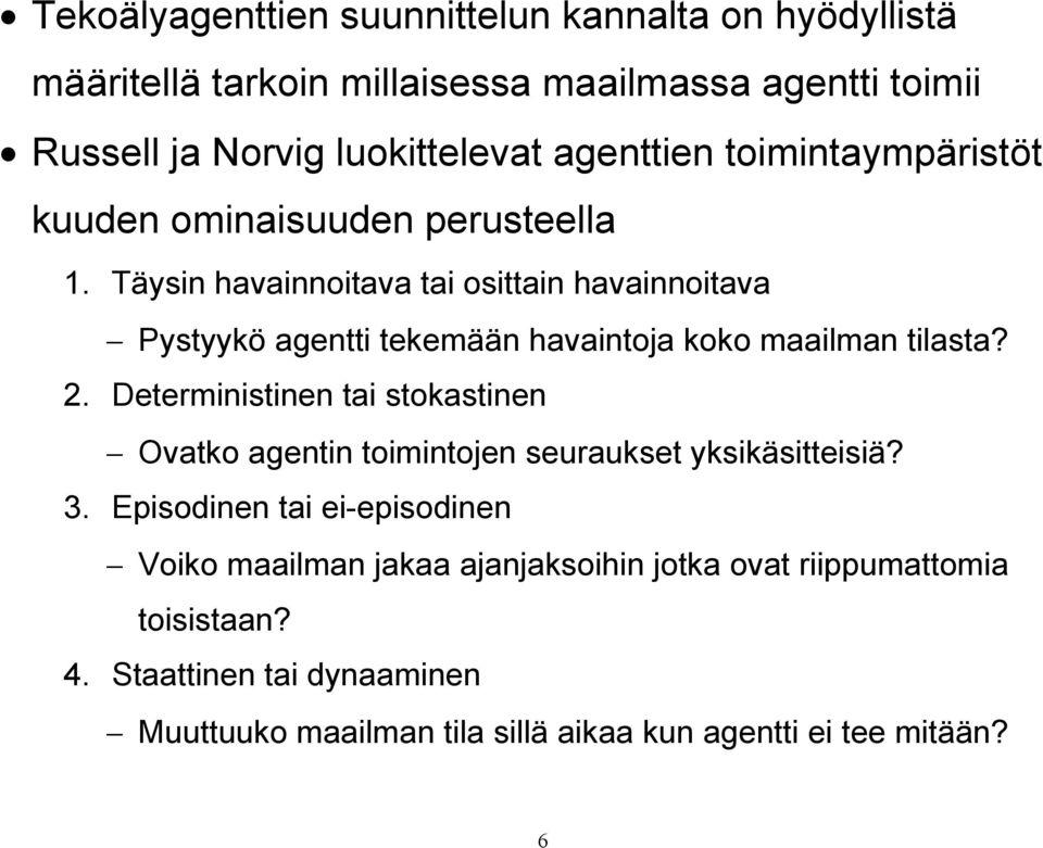 Täysin havainnoitava tai osittain havainnoitava Pystyykö agentti tekemään havaintoja koko maailman tilasta? 2.