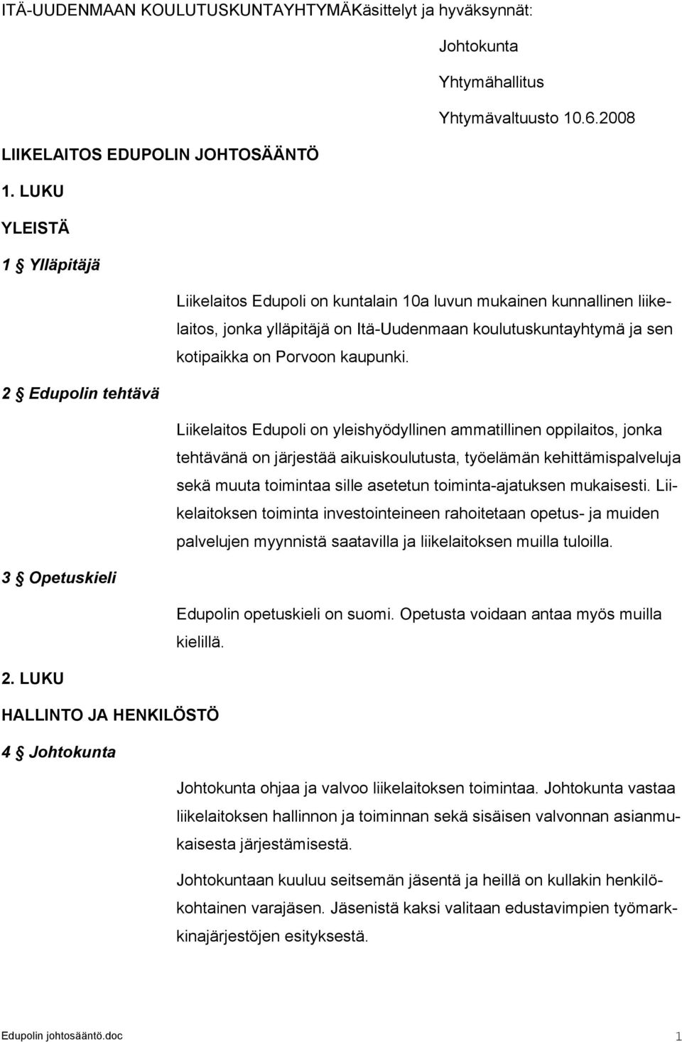 2 Edupolin tehtävä Liikelaitos Edupoli on yleishyödyllinen ammatillinen oppilaitos, jonka tehtävänä on järjestää aikuiskoulutusta, työelämän kehittämispalveluja sekä muuta toimintaa sille asetetun