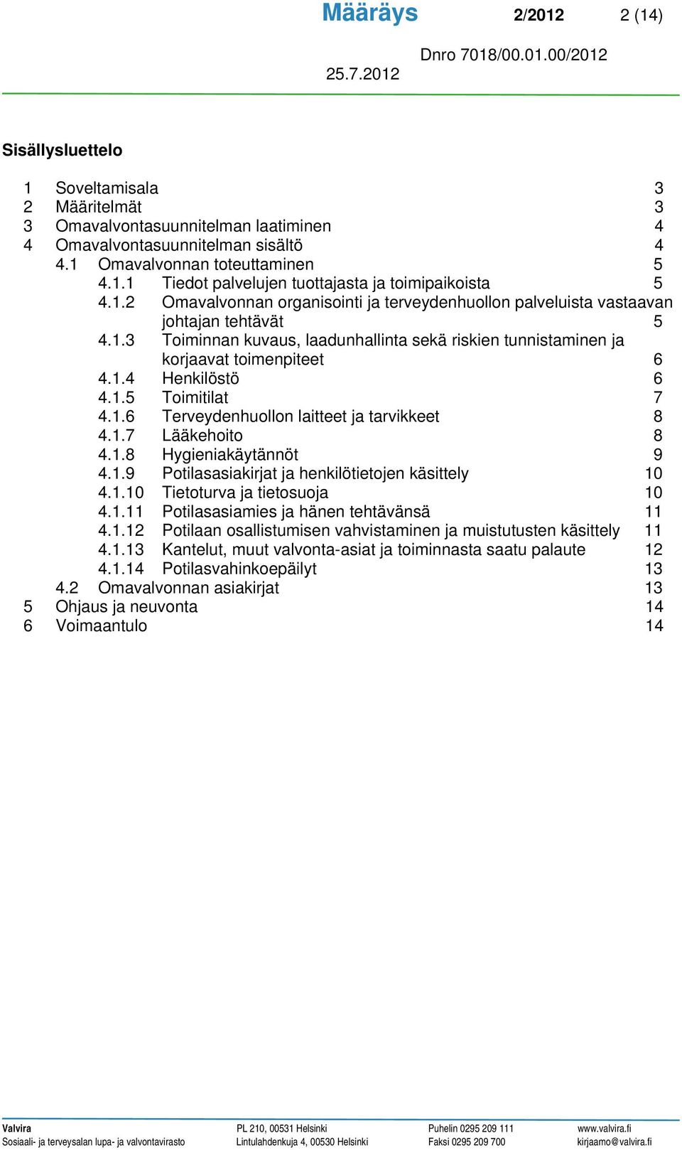 1.5 Toimitilat 7 4.1.6 Terveydenhuollon laitteet ja tarvikkeet 8 4.1.7 Lääkehoito 8 4.1.8 Hygieniakäytännöt 9 4.1.9 Potilasasiakirjat ja henkilötietojen käsittely 10 4.1.10 Tietoturva ja tietosuoja 10 4.