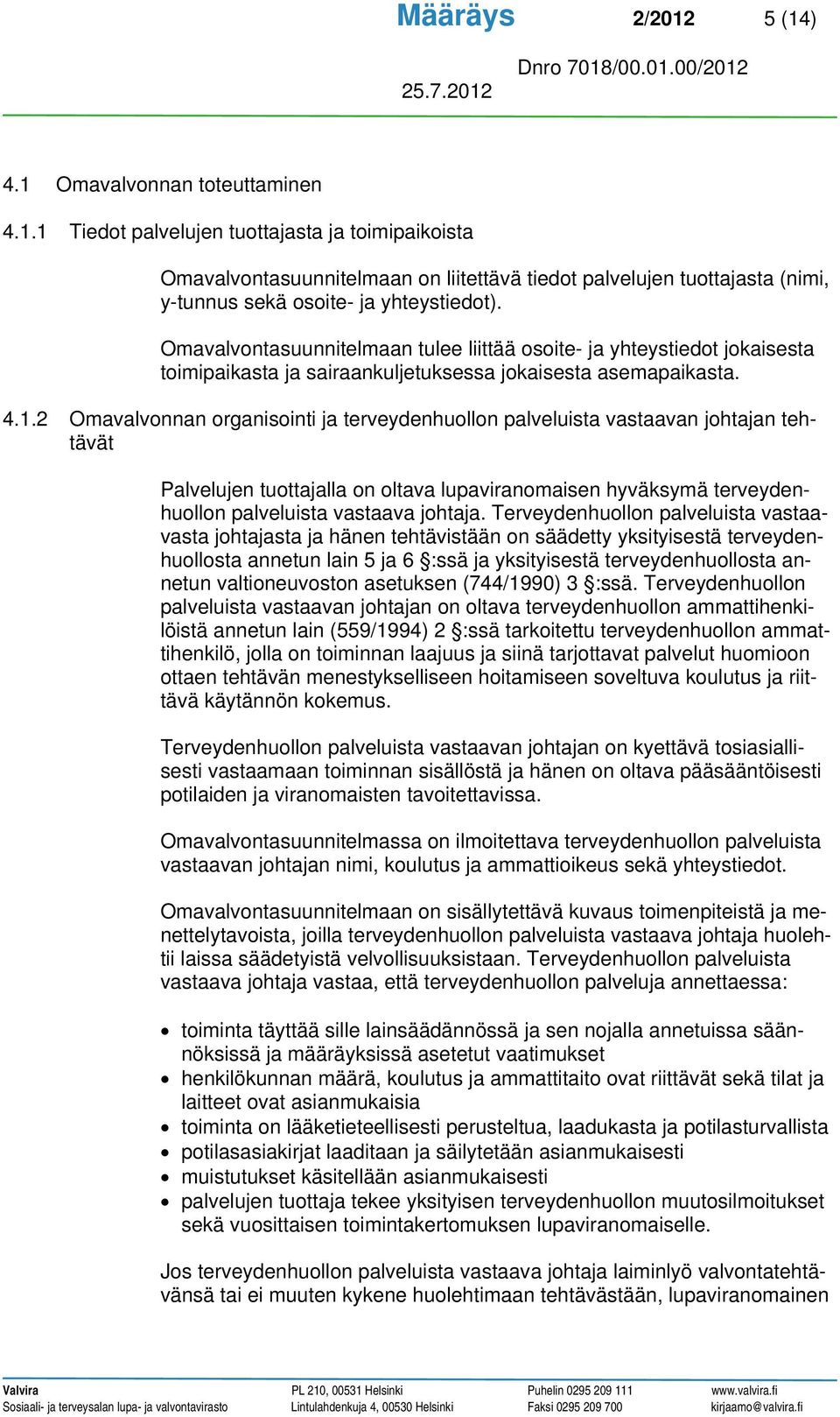 2 Omavalvonnan organisointi ja terveydenhuollon palveluista vastaavan johtajan tehtävät Palvelujen tuottajalla on oltava lupaviranomaisen hyväksymä terveydenhuollon palveluista vastaava johtaja.