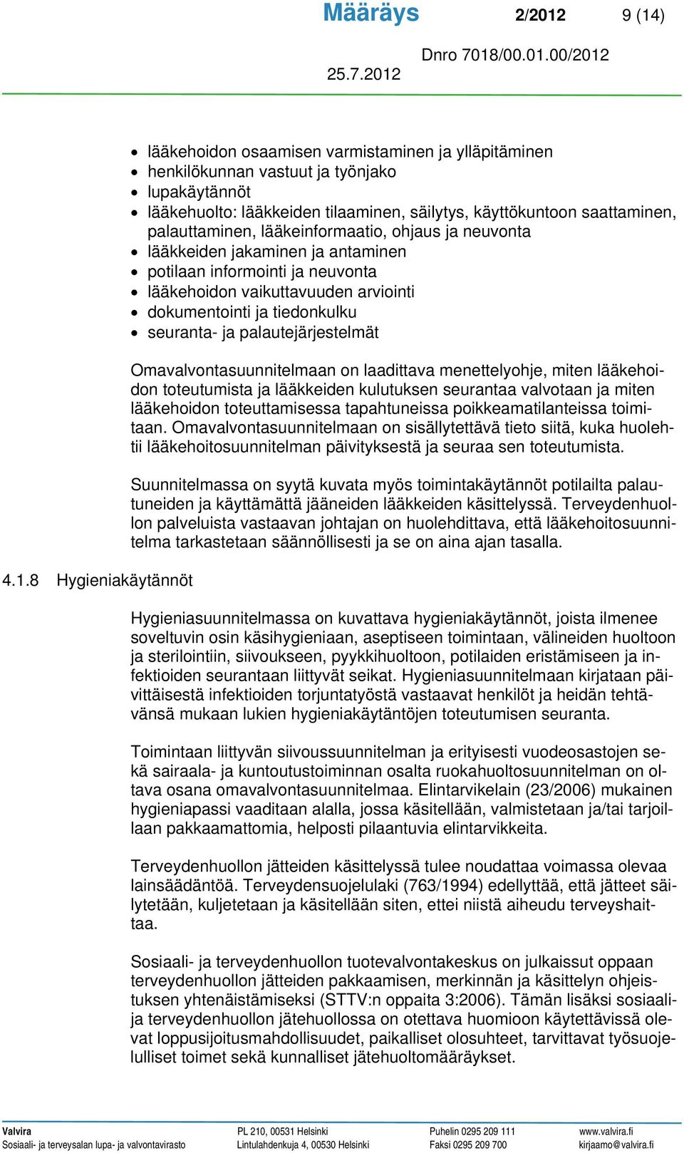 saattaminen, palauttaminen, lääkeinformaatio, ohjaus ja neuvonta lääkkeiden jakaminen ja antaminen potilaan informointi ja neuvonta lääkehoidon vaikuttavuuden arviointi dokumentointi ja tiedonkulku