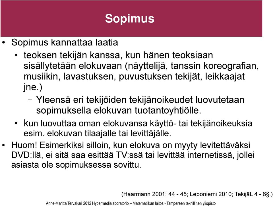 kun luovuttaa oman elokuvansa käyttö- tai tekijänoikeuksia esim. elokuvan tilaajalle tai levittäjälle. Huom!