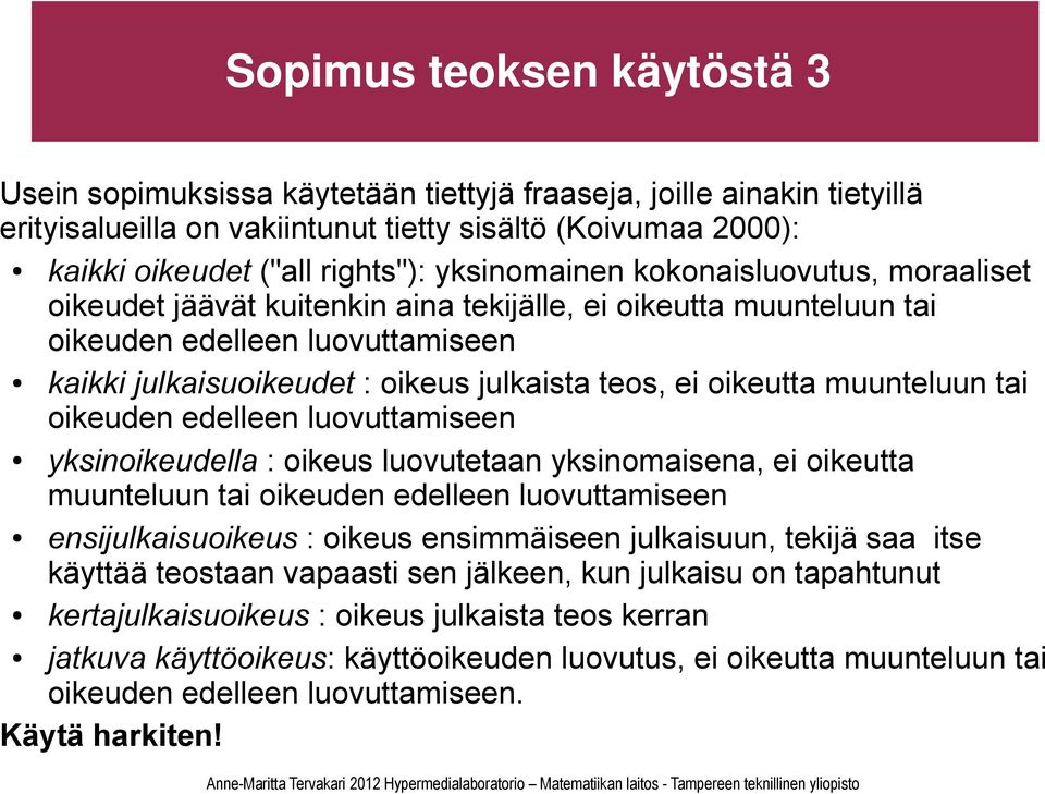 oikeutta muunteluun tai oikeuden edelleen luovuttamiseen yksinoikeudella : oikeus luovutetaan yksinomaisena, ei oikeutta muunteluun tai oikeuden edelleen luovuttamiseen ensijulkaisuoikeus : oikeus