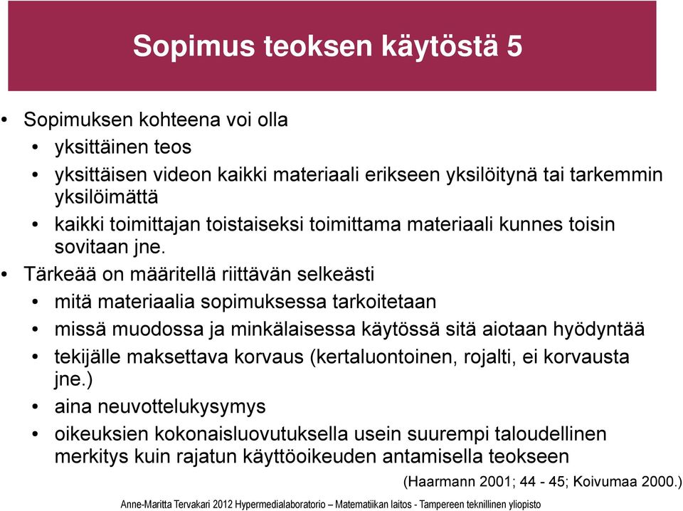 Tärkeää on määritellä riittävän selkeästi mitä materiaalia sopimuksessa tarkoitetaan missä muodossa ja minkälaisessa käytössä sitä aiotaan hyödyntää tekijälle
