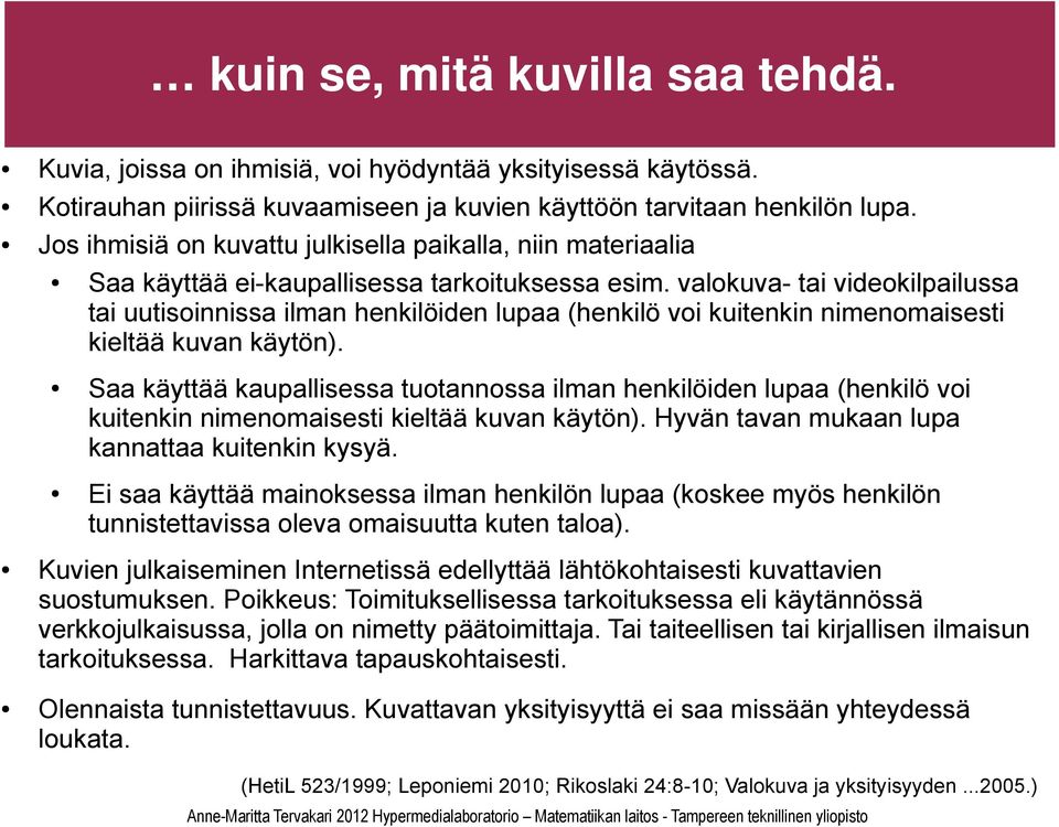 valokuva- tai videokilpailussa tai uutisoinnissa ilman henkilöiden lupaa (henkilö voi kuitenkin nimenomaisesti kieltää kuvan käytön).