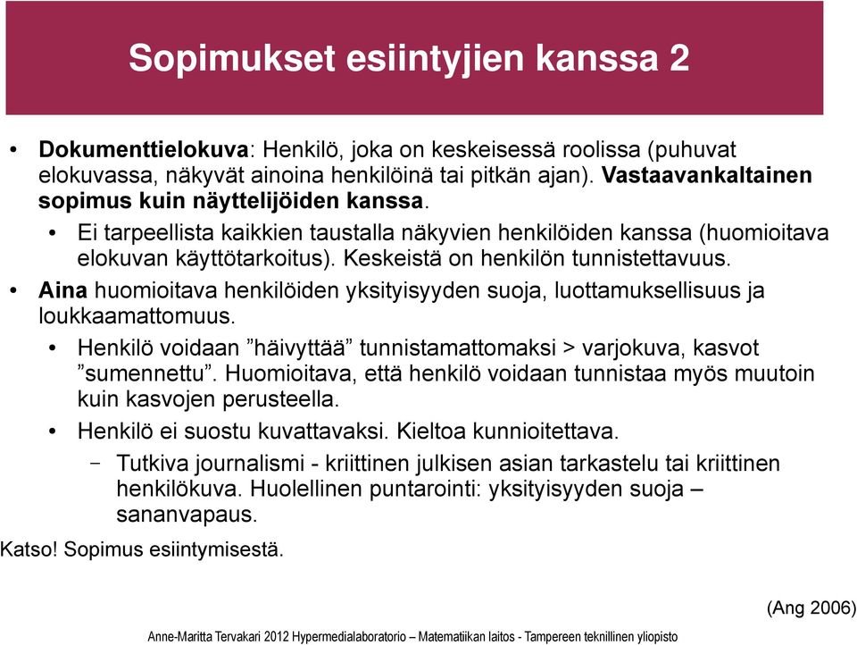 Aina huomioitava henkilöiden yksityisyyden suoja, luottamuksellisuus ja loukkaamattomuus. Henkilö voidaan häivyttää tunnistamattomaksi > varjokuva, kasvot sumennettu.