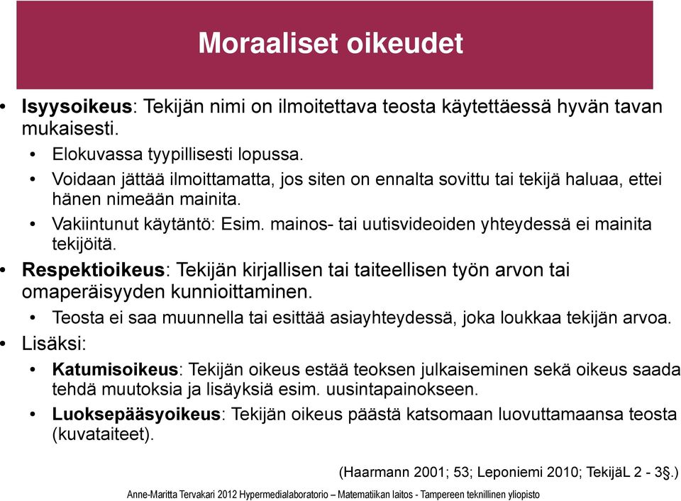 Respektioikeus: Tekijän kirjallisen tai taiteellisen työn arvon tai omaperäisyyden kunnioittaminen. Teosta ei saa muunnella tai esittää asiayhteydessä, joka loukkaa tekijän arvoa.