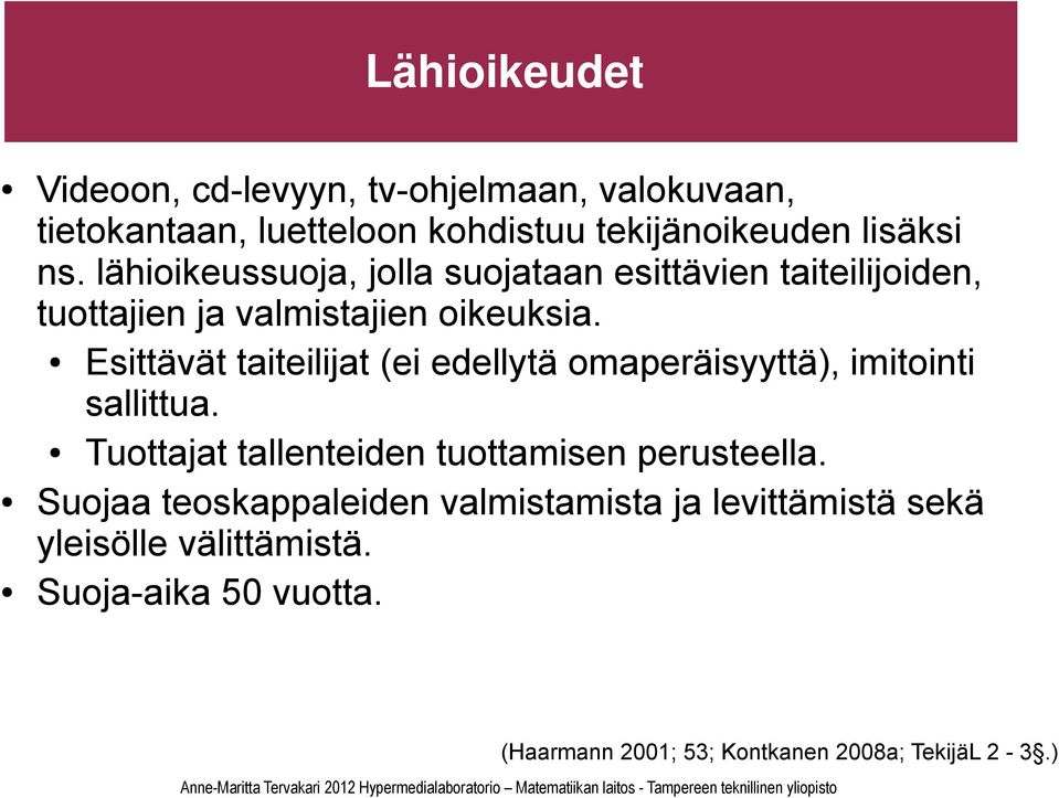 Esittävät taiteilijat (ei edellytä omaperäisyyttä), imitointi sallittua. Tuottajat tallenteiden tuottamisen perusteella.