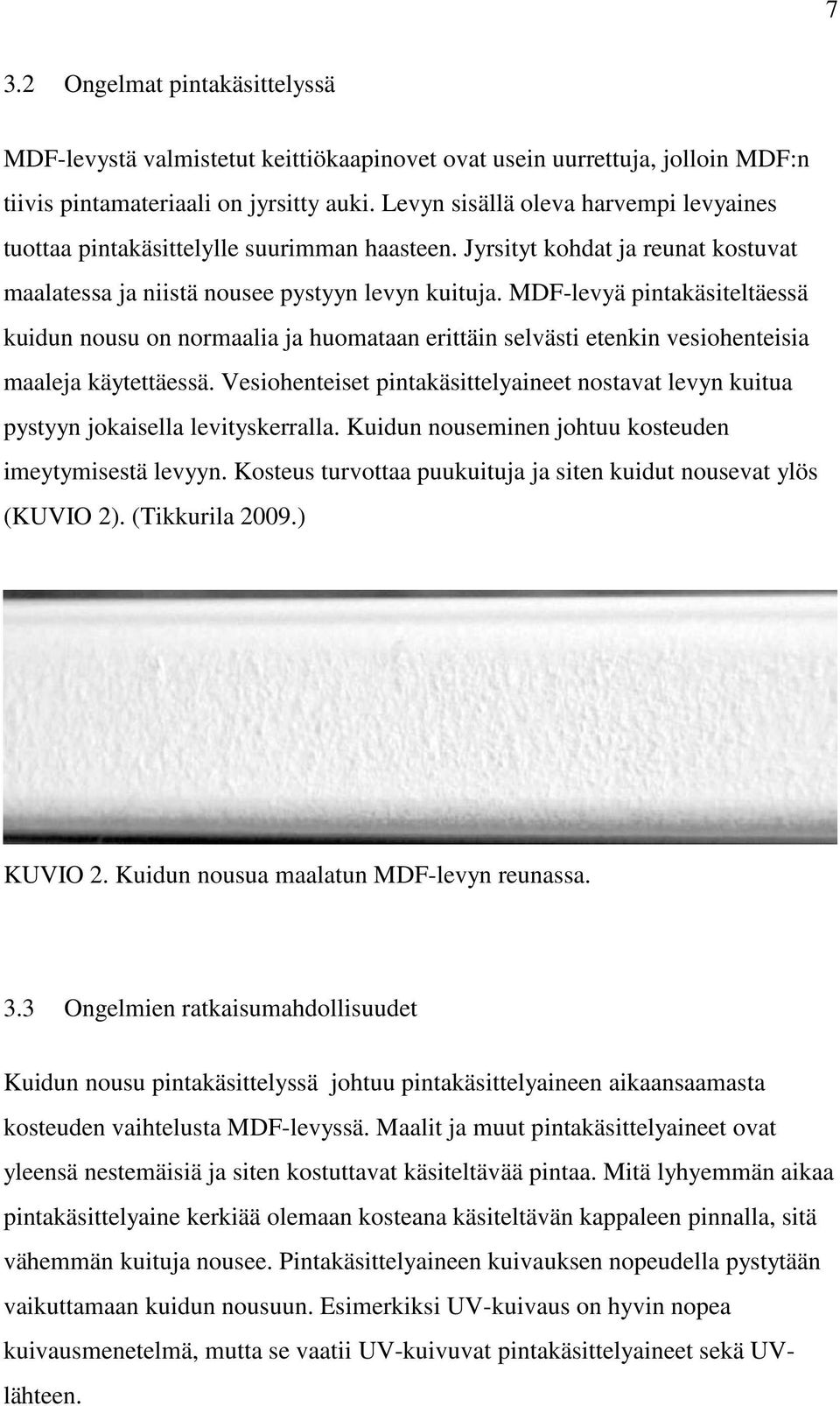 MDF-levyä pintakäsiteltäessä kuidun nousu on normaalia ja huomataan erittäin selvästi etenkin vesiohenteisia maaleja käytettäessä.