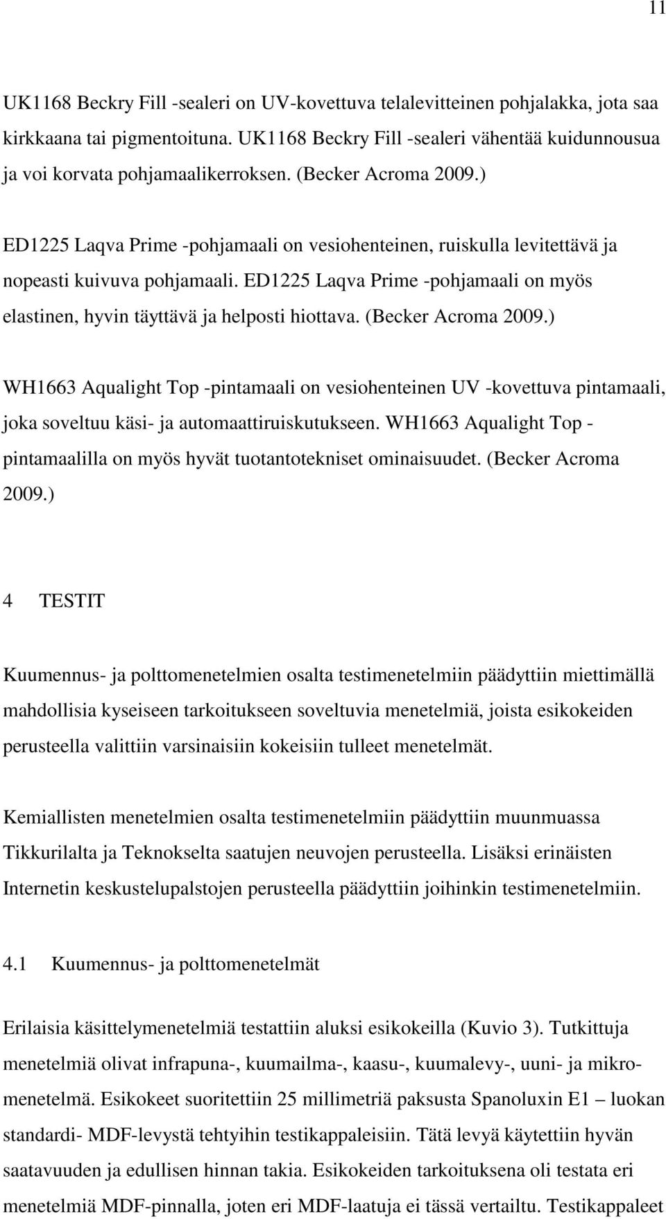 ED1225 Laqva Prime -pohjamaali on myös elastinen, hyvin täyttävä ja helposti hiottava. (Becker Acroma 2009.