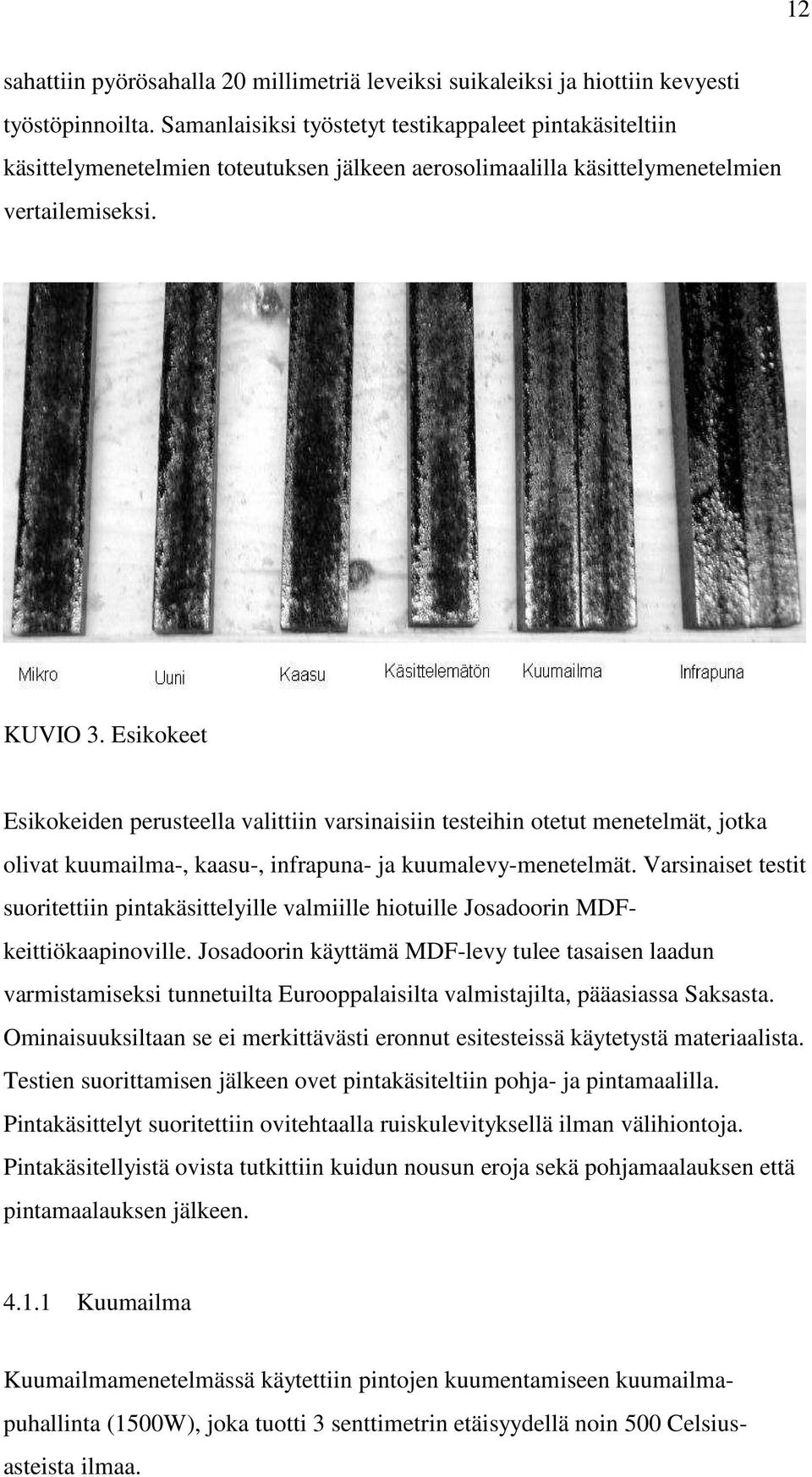 Esikokeet Esikokeiden perusteella valittiin varsinaisiin testeihin otetut menetelmät, jotka olivat kuumailma-, kaasu-, infrapuna- ja kuumalevy-menetelmät.