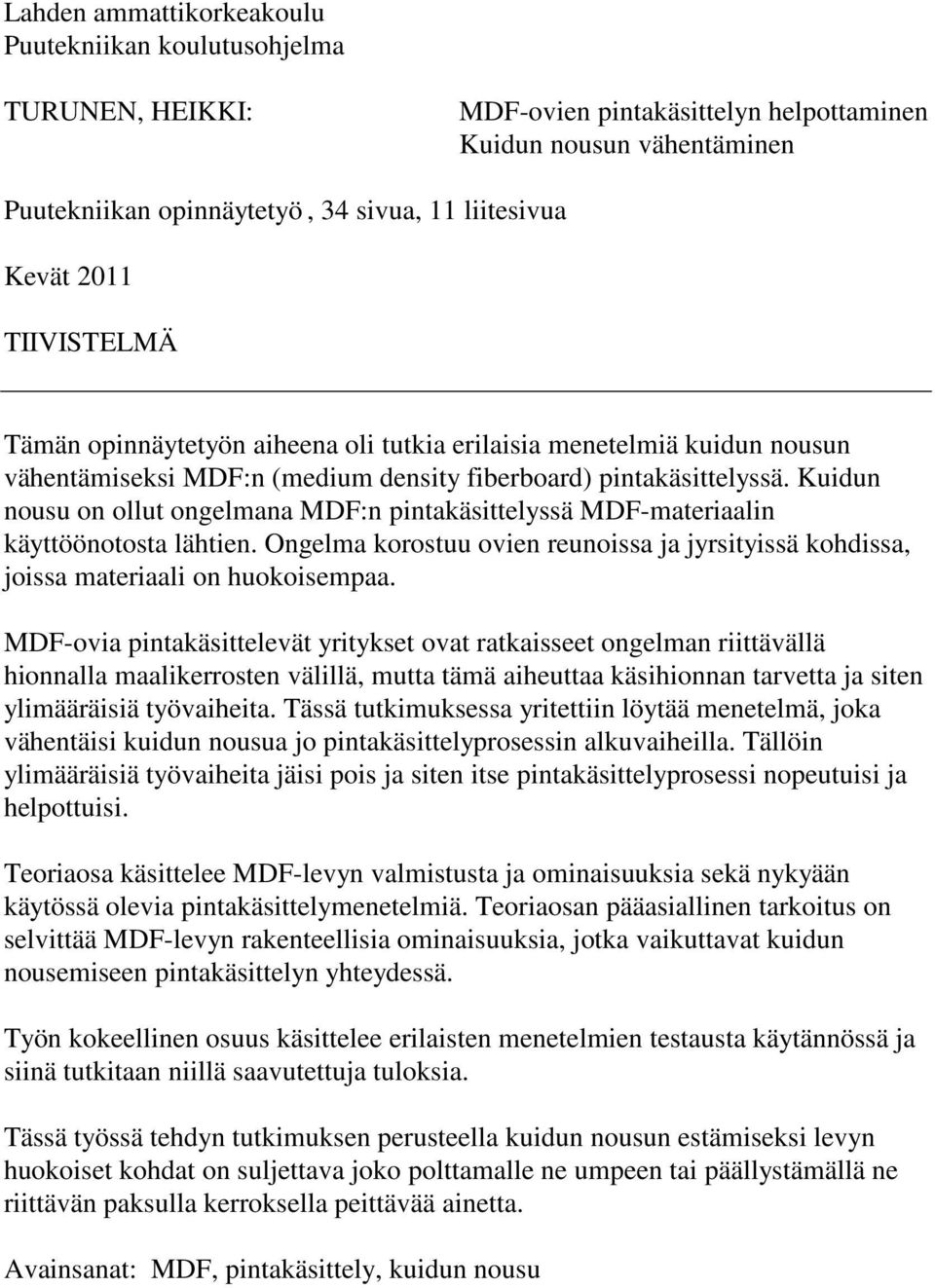 Kuidun nousu on ollut ongelmana MDF:n pintakäsittelyssä MDF-materiaalin käyttöönotosta lähtien. Ongelma korostuu ovien reunoissa ja jyrsityissä kohdissa, joissa materiaali on huokoisempaa.