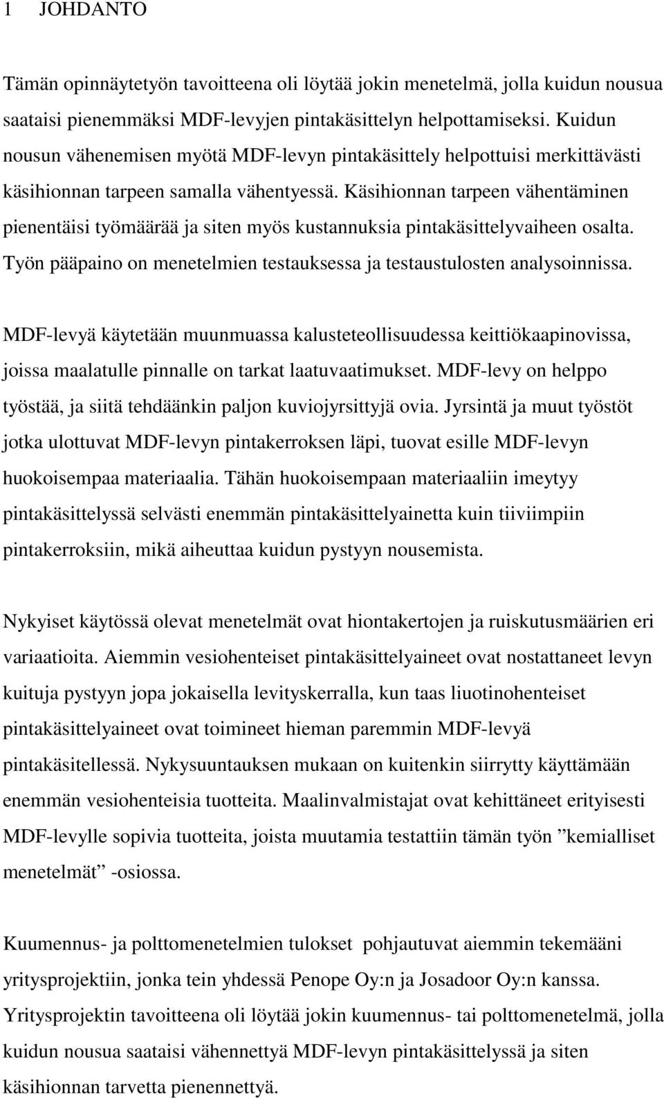 Käsihionnan tarpeen vähentäminen pienentäisi työmäärää ja siten myös kustannuksia pintakäsittelyvaiheen osalta. Työn pääpaino on menetelmien testauksessa ja testaustulosten analysoinnissa.