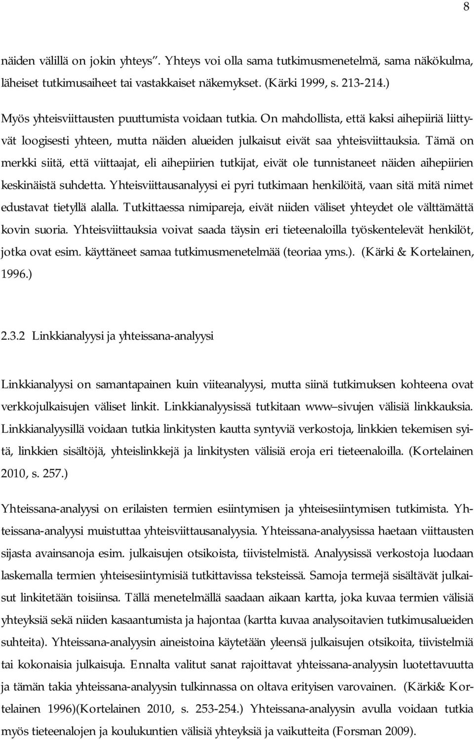 Tämä on merkki siitä, että viittaajat, eli aihepiirien tutkijat, eivät ole tunnistaneet näiden aihepiirien keskinäistä suhdetta.