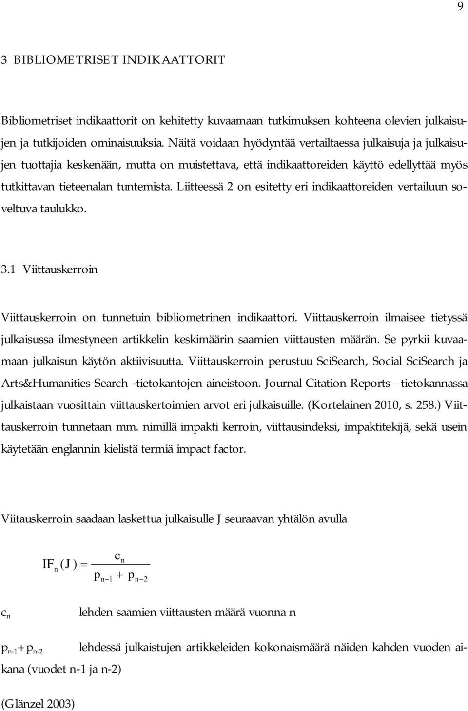 Liitteessä 2 on esitetty eri indikaattoreiden vertailuun soveltuva taulukko. 3.1 Viittauskerroin Viittauskerroin on tunnetuin bibliometrinen indikaattori.