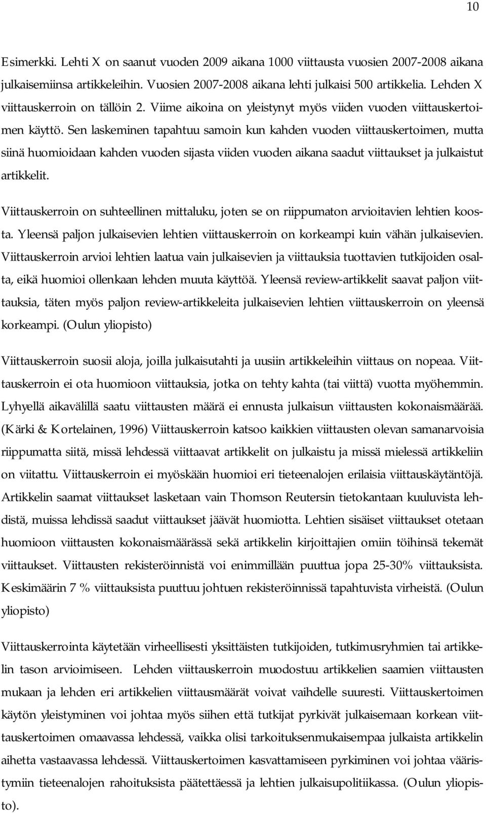 Sen laskeminen tapahtuu samoin kun kahden vuoden viittauskertoimen, mutta siinä huomioidaan kahden vuoden sijasta viiden vuoden aikana saadut viittaukset ja julkaistut artikkelit.