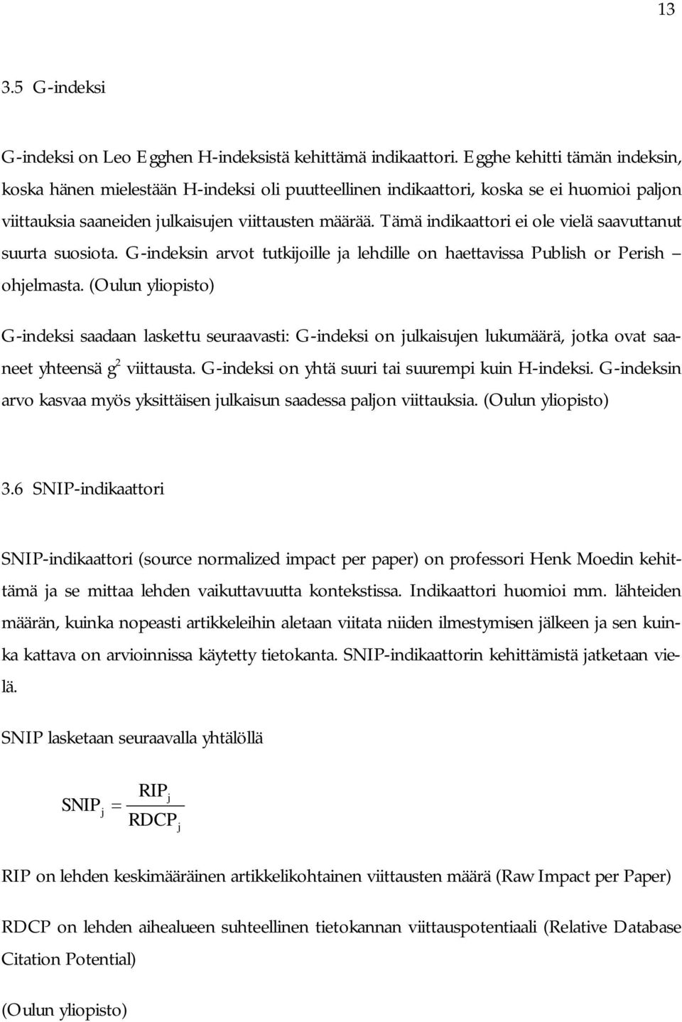 Tämä indikaattori ei ole vielä saavuttanut suurta suosiota. G-indeksin arvot tutkijoille ja lehdille on haettavissa Publish or Perish ohjelmasta.