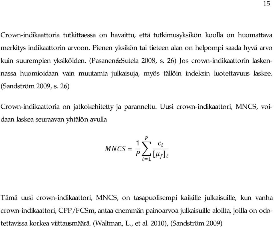 26) Jos crown-indikaattorin laskennassa huomioidaan vain muutamia julkaisuja, myös tällöin indeksin luotettavuus laskee. (Sandström 2009, s.