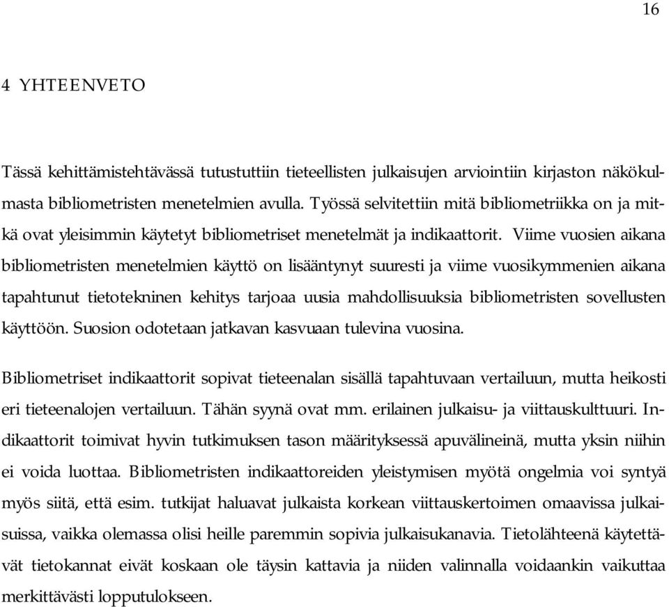 Viime vuosien aikana bibliometristen menetelmien käyttö on lisääntynyt suuresti ja viime vuosikymmenien aikana tapahtunut tietotekninen kehitys tarjoaa uusia mahdollisuuksia bibliometristen