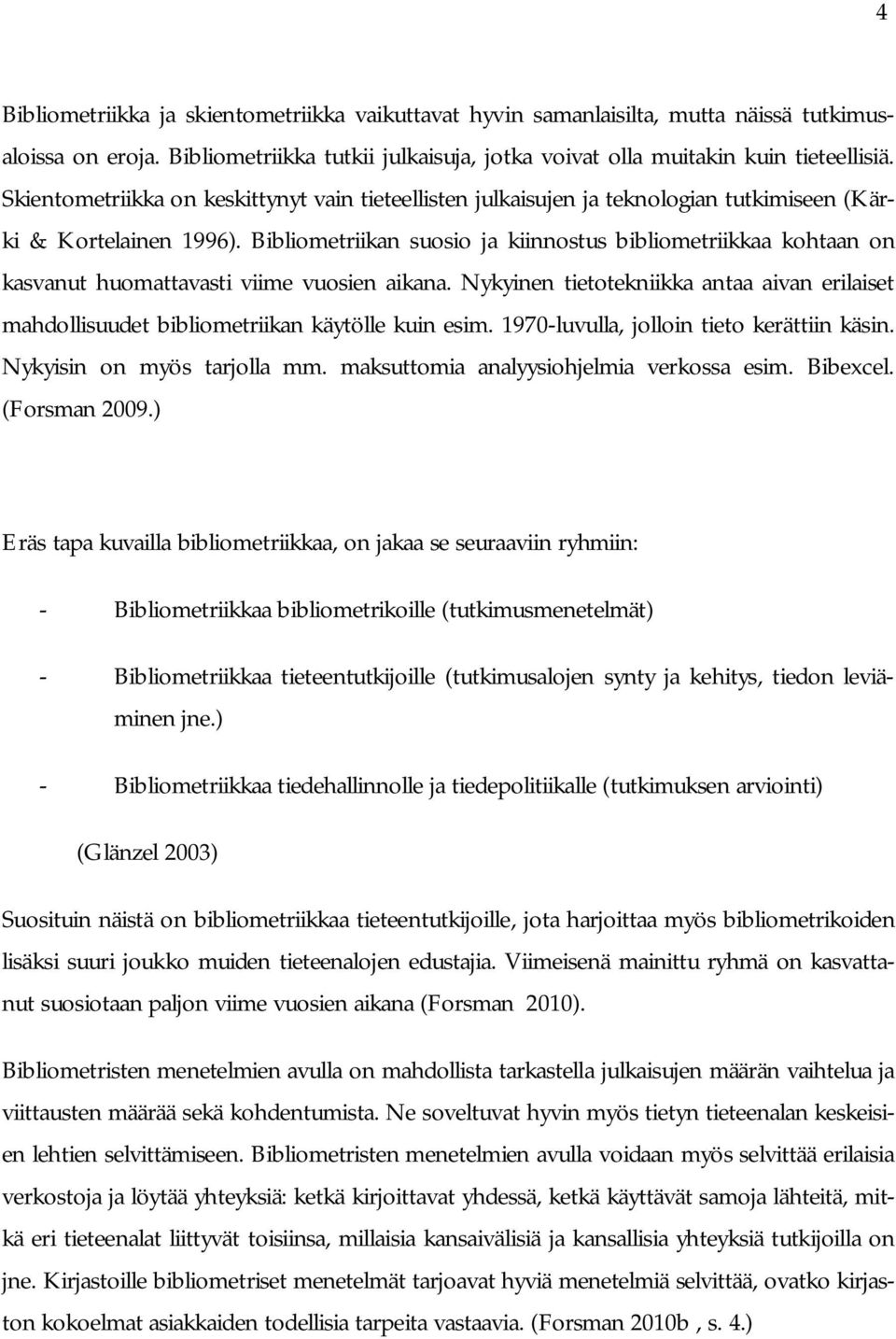 Bibliometriikan suosio ja kiinnostus bibliometriikkaa kohtaan on kasvanut huomattavasti viime vuosien aikana.