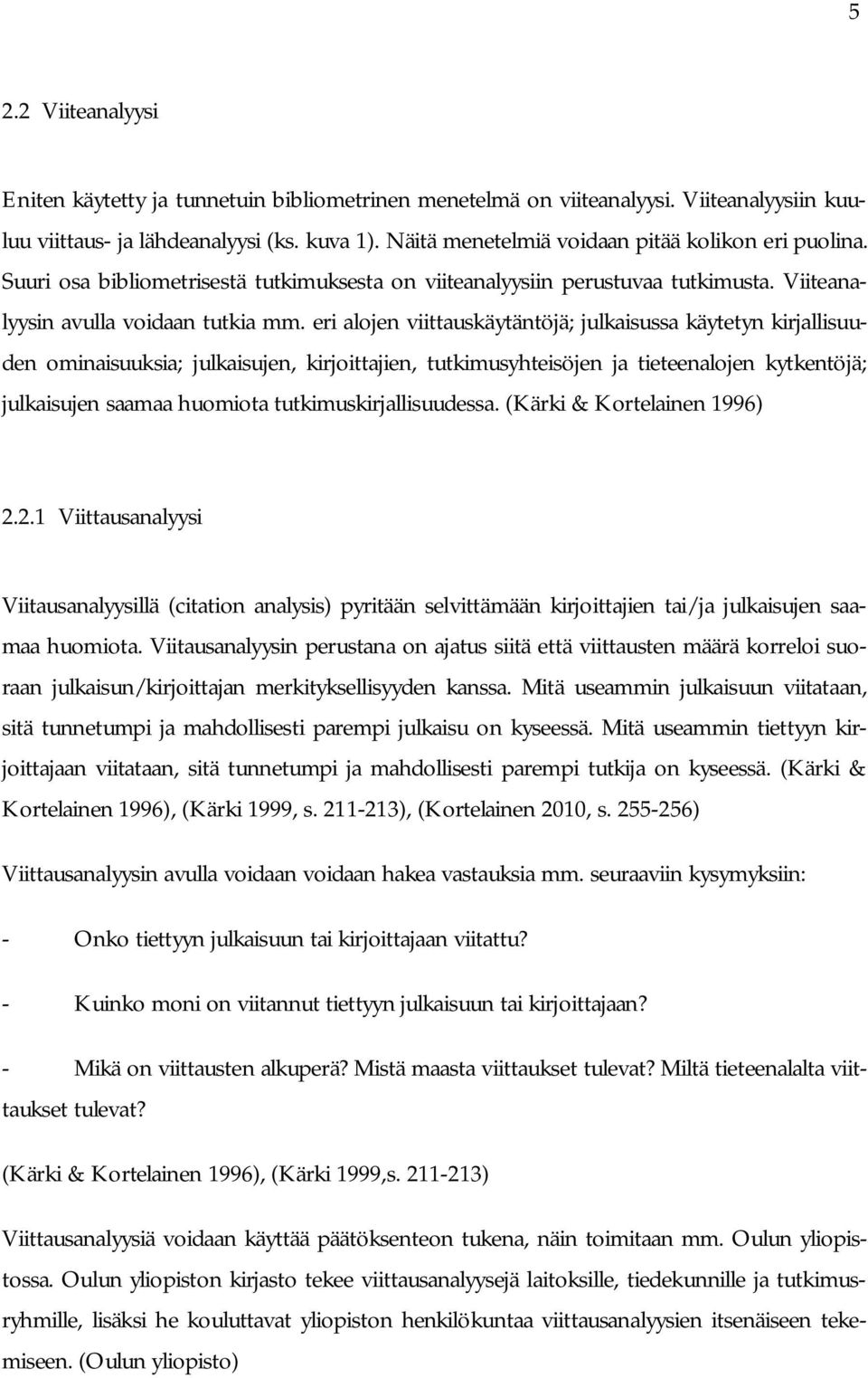 eri alojen viittauskäytäntöjä; julkaisussa käytetyn kirjallisuuden ominaisuuksia; julkaisujen, kirjoittajien, tutkimusyhteisöjen ja tieteenalojen kytkentöjä; julkaisujen saamaa huomiota