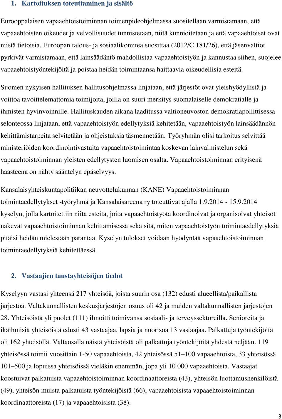 Euroopan talous- ja sosiaalikomitea suosittaa (2012/C 181/26), että jäsenvaltiot pyrkivät varmistamaan, että lainsäädäntö mahdollistaa vapaaehtoistyön ja kannustaa siihen, suojelee