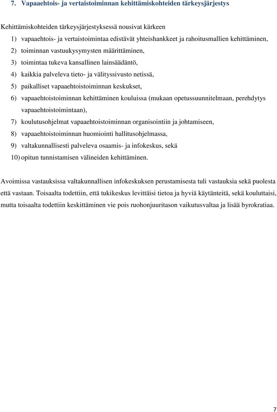 vapaaehtoistoiminnan keskukset, 6) vapaaehtoistoiminnan kehittäminen kouluissa (mukaan opetussuunnitelmaan, perehdytys vapaaehtoistoimintaan), 7) koulutusohjelmat vapaaehtoistoiminnan organisointiin