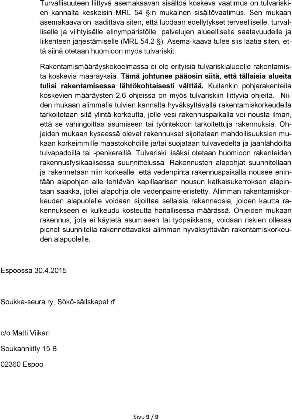 järjestämiselle (MRL 54.2 ). Asema-kaava tulee siis laatia siten, että siinä otetaan huomioon myös tulvariskit.