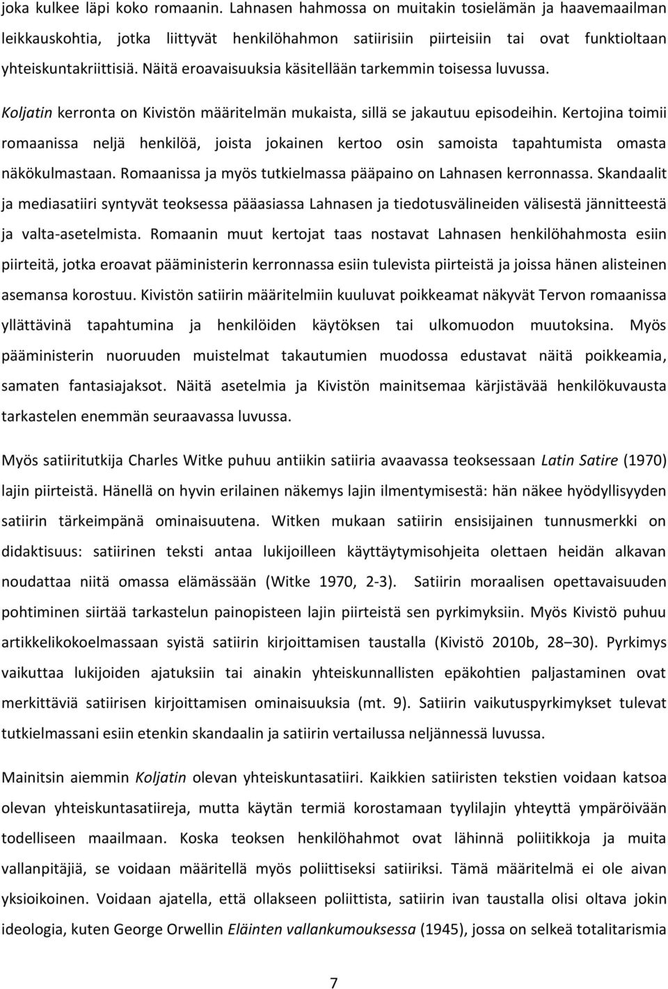 Näitä eroavaisuuksia käsitellään tarkemmin toisessa luvussa. Koljatin kerronta on Kivistön määritelmän mukaista, sillä se jakautuu episodeihin.