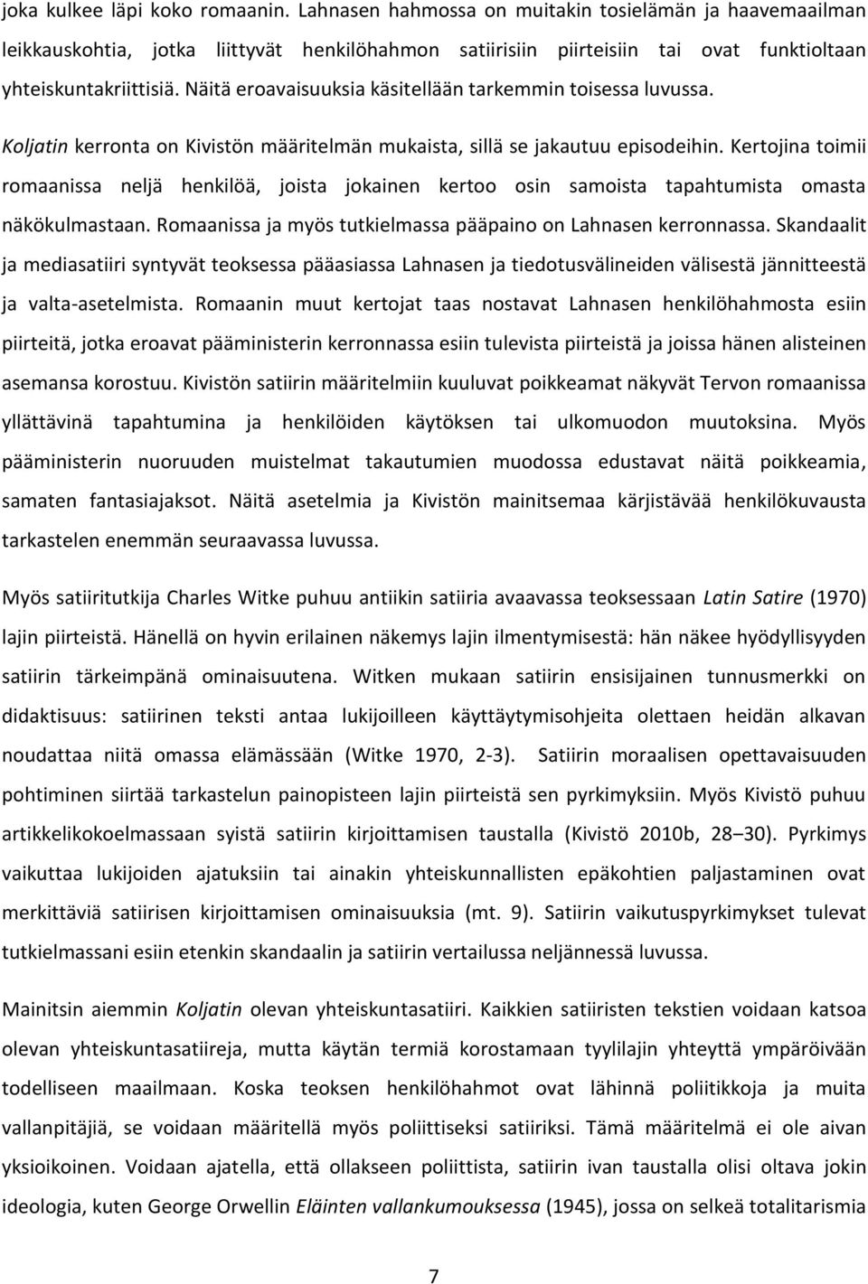 Näitä eroavaisuuksia käsitellään tarkemmin toisessa luvussa. Koljatin kerronta on Kivistön määritelmän mukaista, sillä se jakautuu episodeihin.