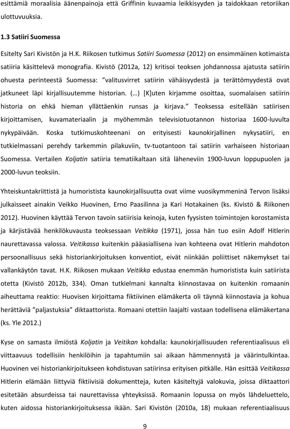 Kivistö (2012a, 12) kritisoi teoksen johdannossa ajatusta satiirin ohuesta perinteestä Suomessa: valitusvirret satiirin vähäisyydestä ja terättömyydestä ovat jatkuneet läpi kirjallisuutemme historian.