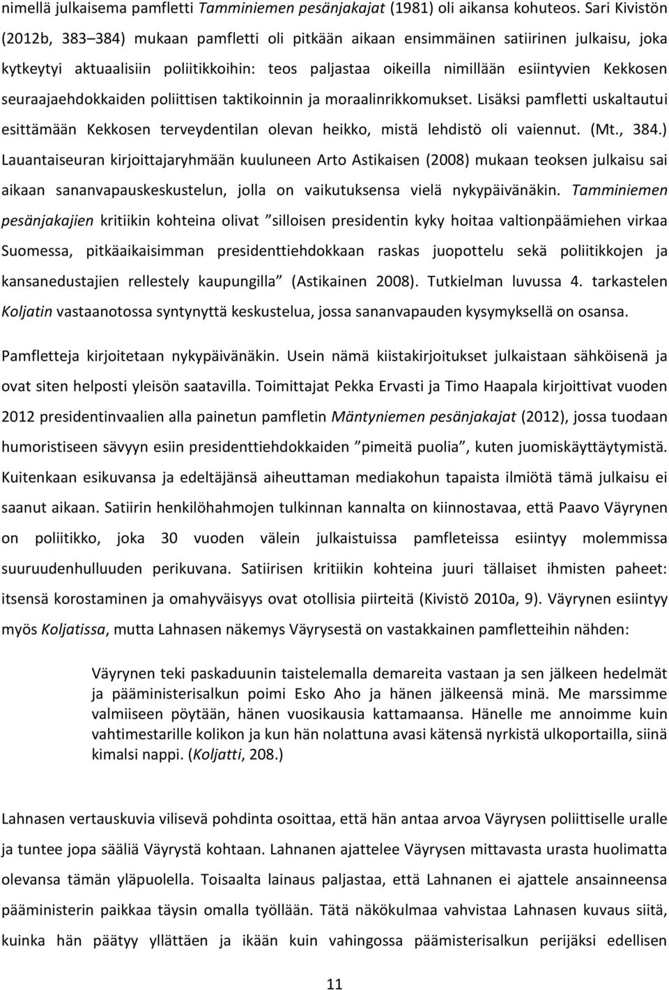 seuraajaehdokkaiden poliittisen taktikoinnin ja moraalinrikkomukset. Lisäksi pamfletti uskaltautui esittämään Kekkosen terveydentilan olevan heikko, mistä lehdistö oli vaiennut. (Mt., 384.