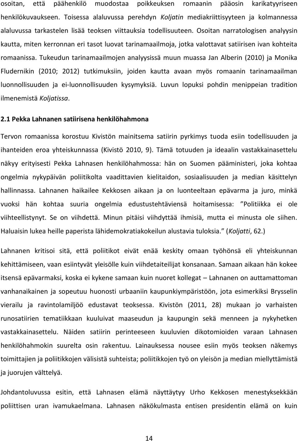 Osoitan narratologisen analyysin kautta, miten kerronnan eri tasot luovat tarinamaailmoja, jotka valottavat satiirisen ivan kohteita romaanissa.