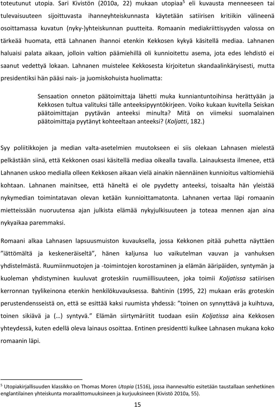 (nyky-)yhteiskunnan puutteita. Romaanin mediakriittisyyden valossa on tärkeää huomata, että Lahnanen ihannoi etenkin Kekkosen kykyä käsitellä mediaa.