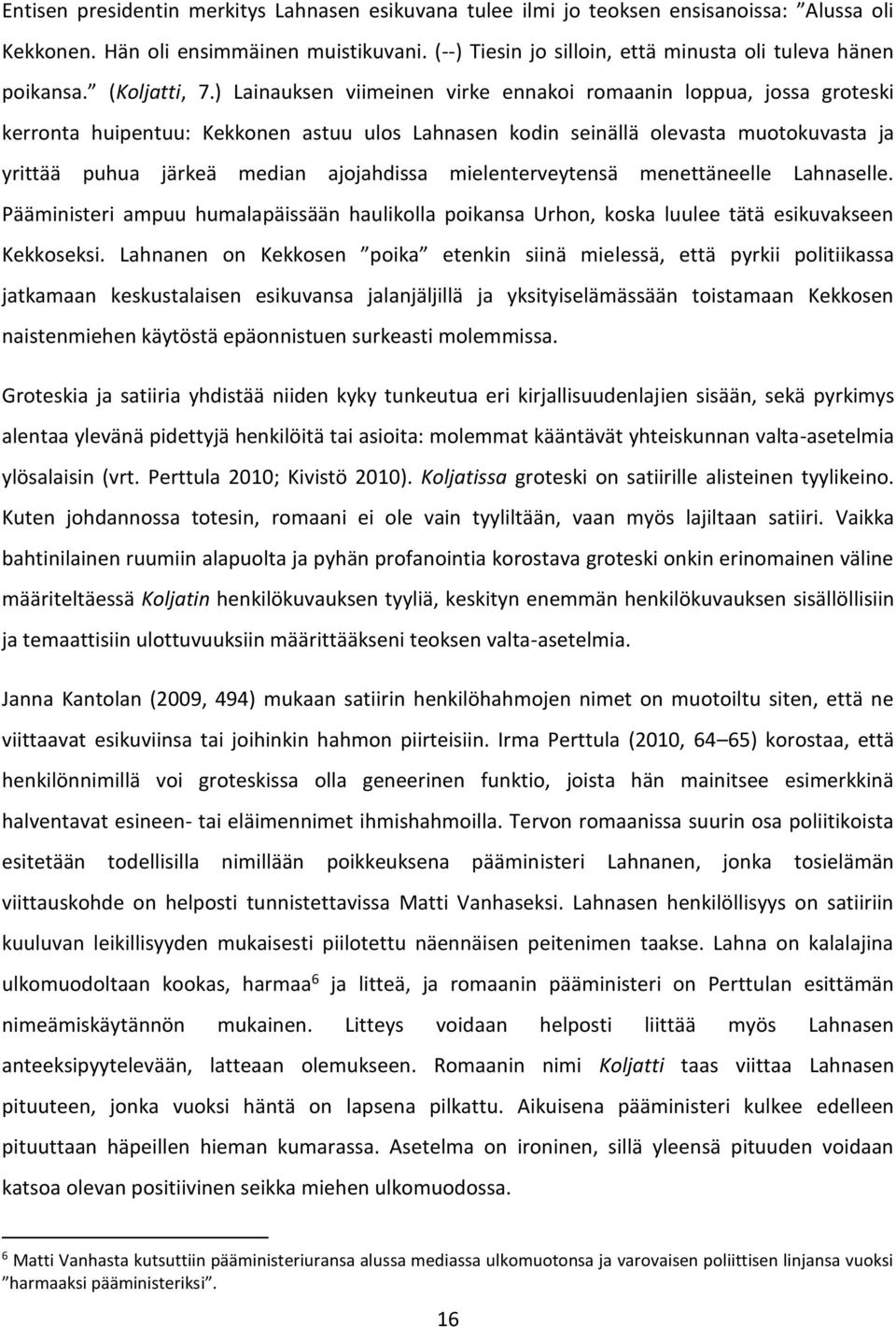 ) Lainauksen viimeinen virke ennakoi romaanin loppua, jossa groteski kerronta huipentuu: Kekkonen astuu ulos Lahnasen kodin seinällä olevasta muotokuvasta ja yrittää puhua järkeä median ajojahdissa