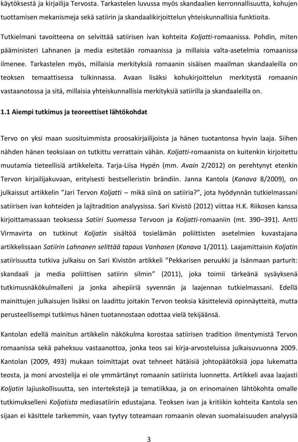 Tarkastelen myös, millaisia merkityksiä romaanin sisäisen maailman skandaaleilla on teoksen temaattisessa tulkinnassa.