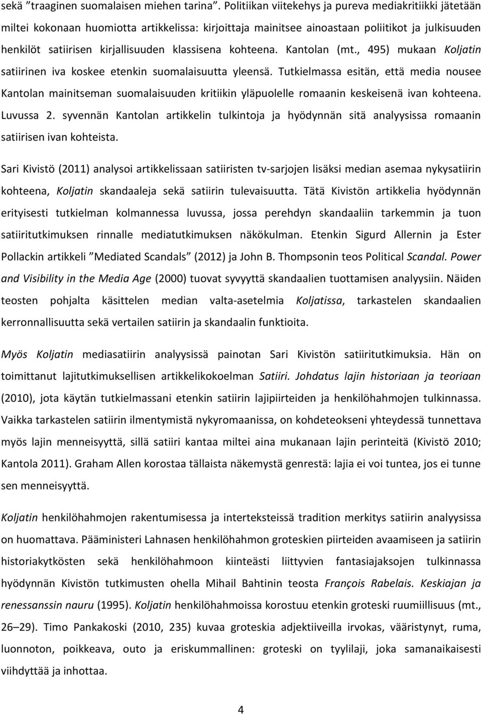 klassisena kohteena. Kantolan (mt., 495) mukaan Koljatin satiirinen iva koskee etenkin suomalaisuutta yleensä.