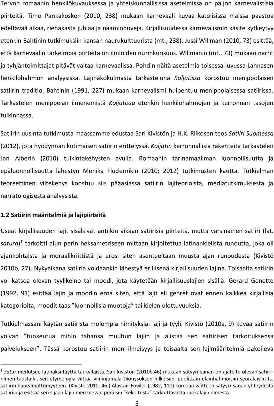 Kirjallisuudessa karnevalismin käsite kytkeytyy etenkin Bahtinin tutkimuksiin kansan naurukulttuurista (mt., 238).