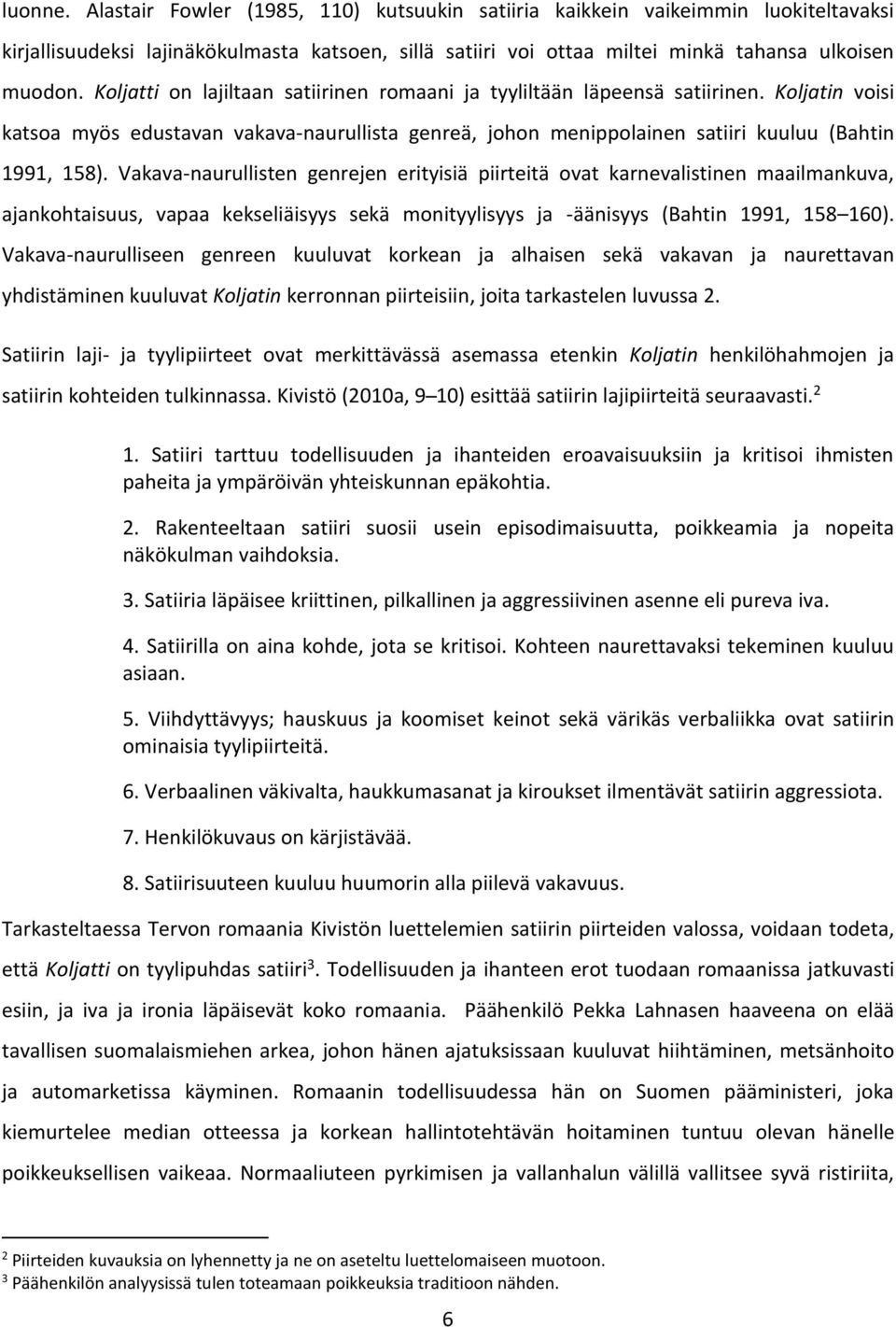 Vakava-naurullisten genrejen erityisiä piirteitä ovat karnevalistinen maailmankuva, ajankohtaisuus, vapaa kekseliäisyys sekä monityylisyys ja -äänisyys (Bahtin 1991, 158 160).