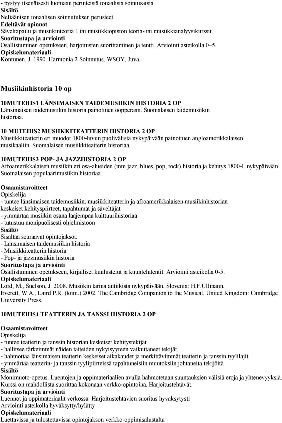 Kontunen, J. 1990. Harmonia 2 Soinnutus. WSOY, Juva. Musiikinhistoria 10 op 10MUTEHIS1 LÄNSIMAISEN TAIDEMUSIIKIN HISTORIA 2 OP Länsimaisen taidemusiikin historia painottuen oopperaan.