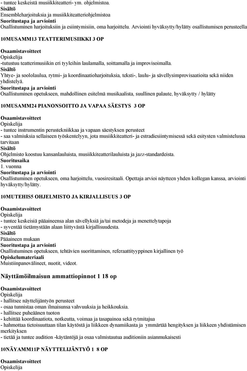 Yhtye- ja soololaulua, rytmi- ja koordinaatioharjoituksia, teksti-, laulu- ja sävellysimprovisaatioita sekä niiden yhdistelyä.